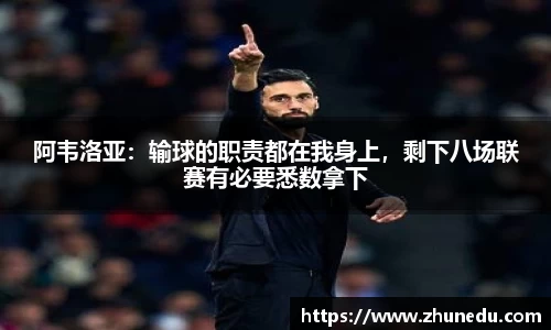 阿韦洛亚：输球的职责都在我身上，剩下八场联赛有必要悉数拿下